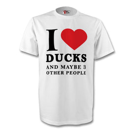 I Love Ducks and Maybe 3 Other People White T-Shirt