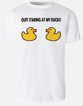 Quit Staring At My Ducks - White T-Shirt
