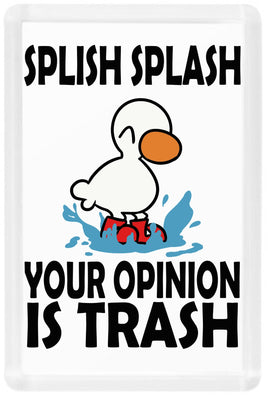 Splish Splash Your Opinion Is Trash - Fridge Magnet - Duck Themed Merchandise from Shop4Ducks